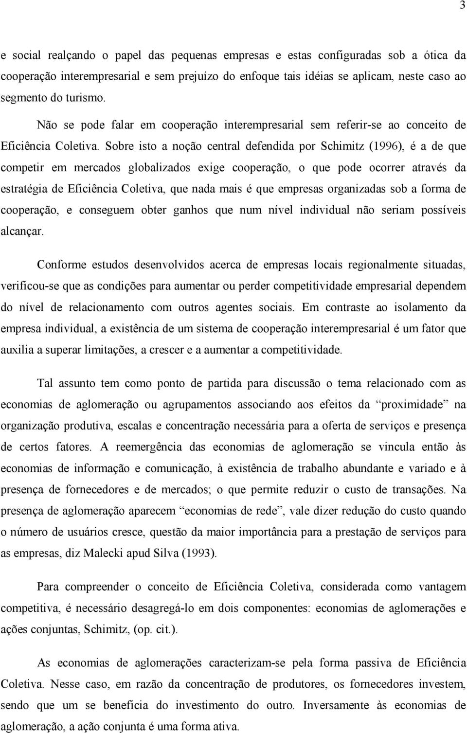 Sobre isto a noção central defendida por Schimitz (1996), é a de que competir em mercados globalizados exige cooperação, o que pode ocorrer através da estratégia de Eficiência Coletiva, que nada mais