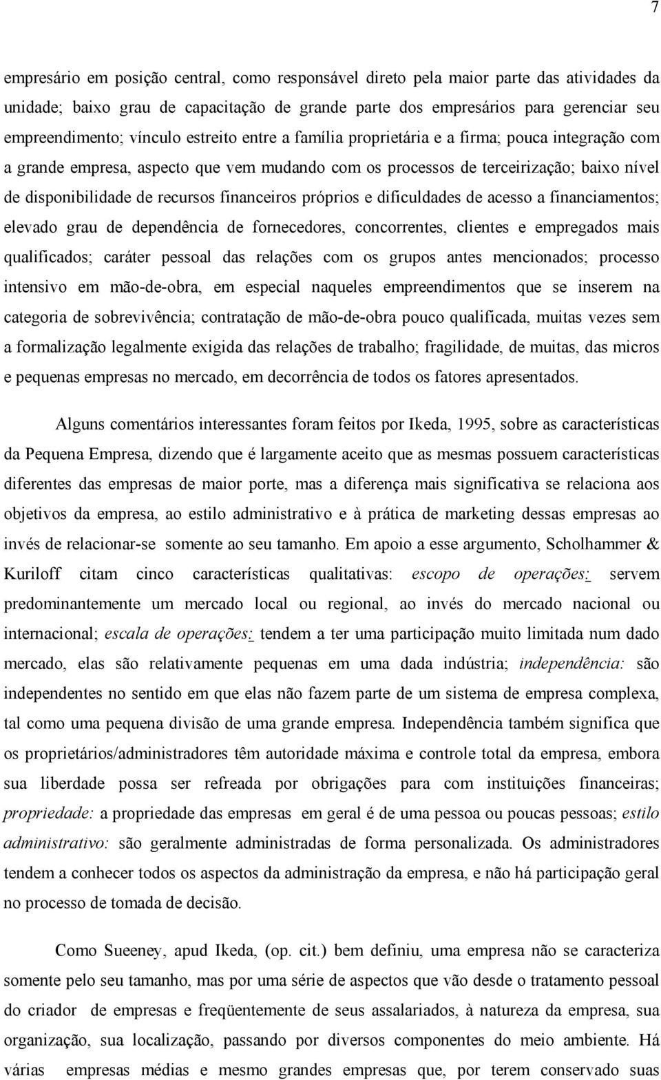 financeiros próprios e dificuldades de acesso a financiamentos; elevado grau de dependência de fornecedores, concorrentes, clientes e empregados mais qualificados; caráter pessoal das relações com os