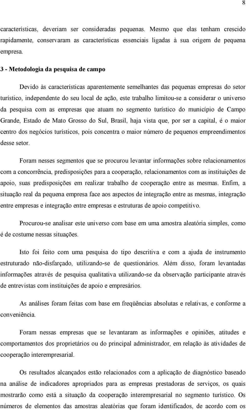 considerar o universo da pesquisa com as empresas que atuam no segmento turístico do município de Campo Grande, Estado de Mato Grosso do Sul, Brasil, haja vista que, por ser a capital, é o maior