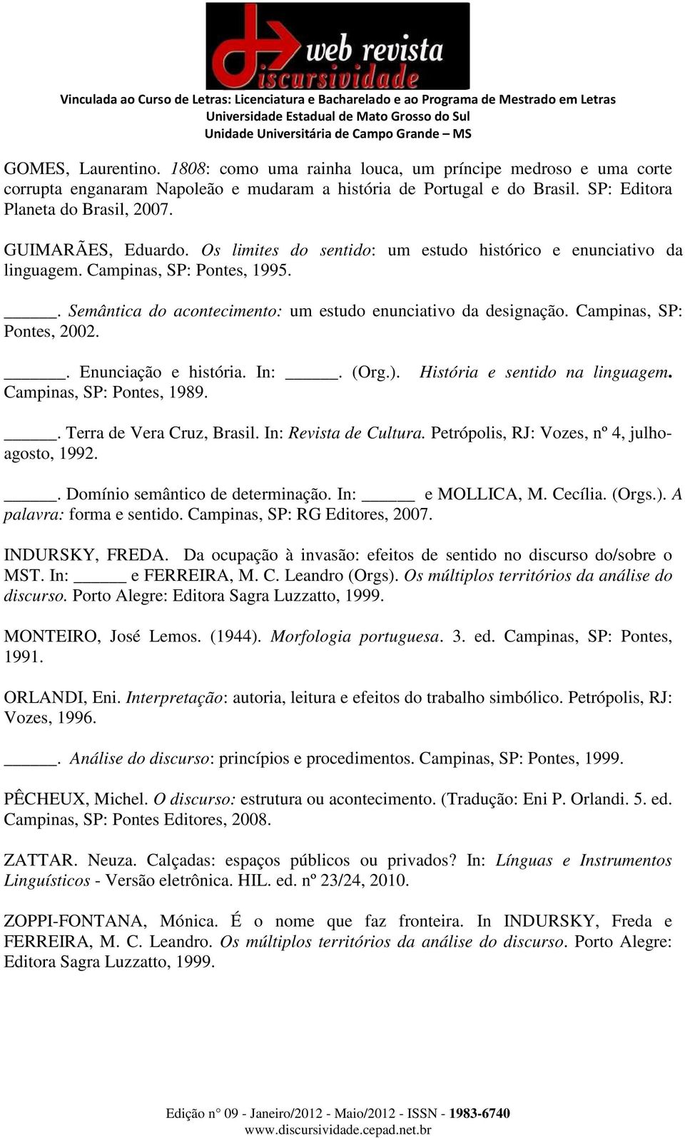 Campinas, SP: Pontes, 2002.. Enunciação e história. In:. (Org.). Campinas, SP: Pontes, 1989. História e sentido na linguagem.. Terra de Vera Cruz, Brasil. In: Revista de Cultura.