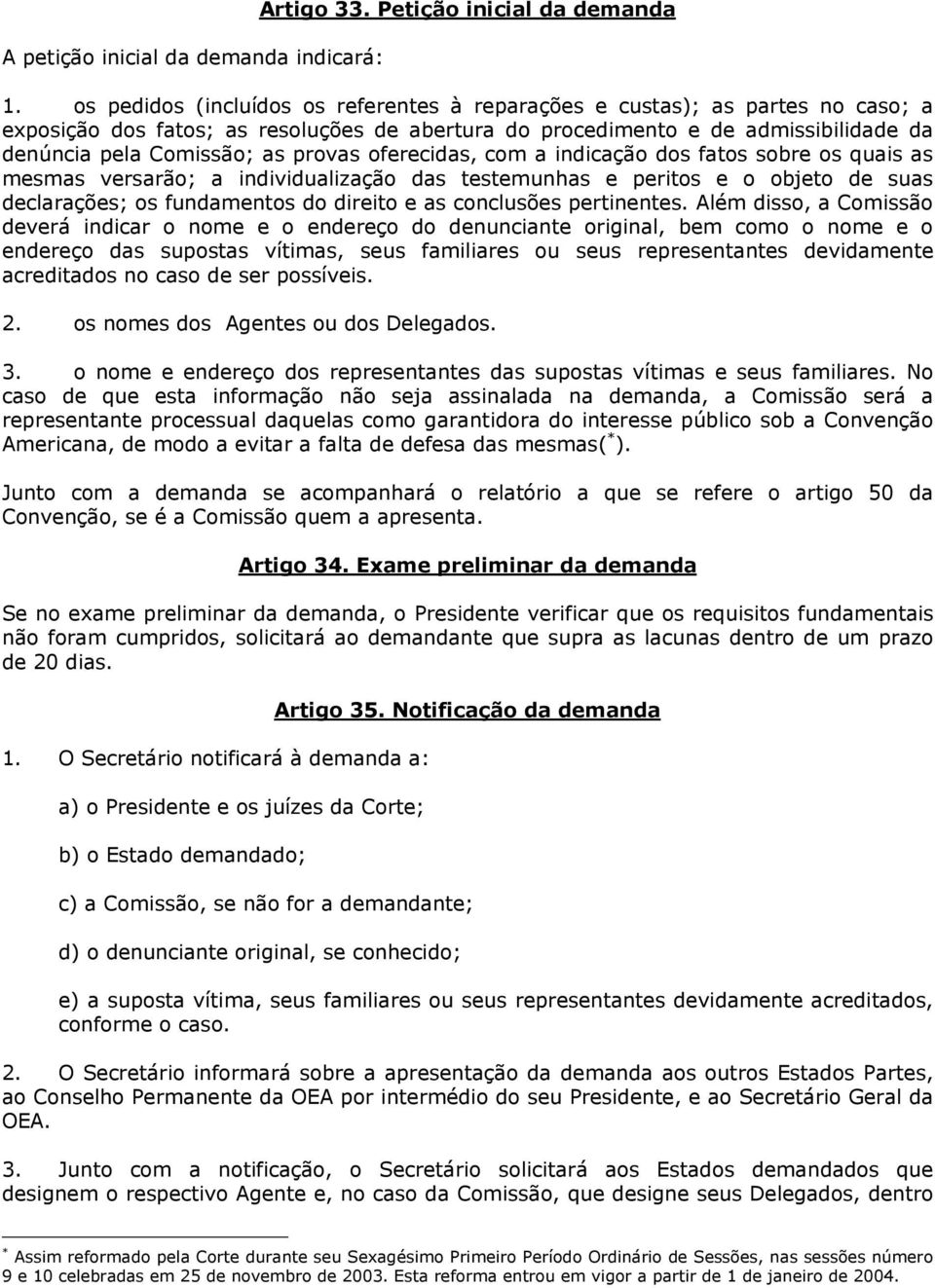 provas oferecidas, com a indicação dos fatos sobre os quais as mesmas versarão; a individualização das testemunhas e peritos e o objeto de suas declarações; os fundamentos do direito e as conclusões