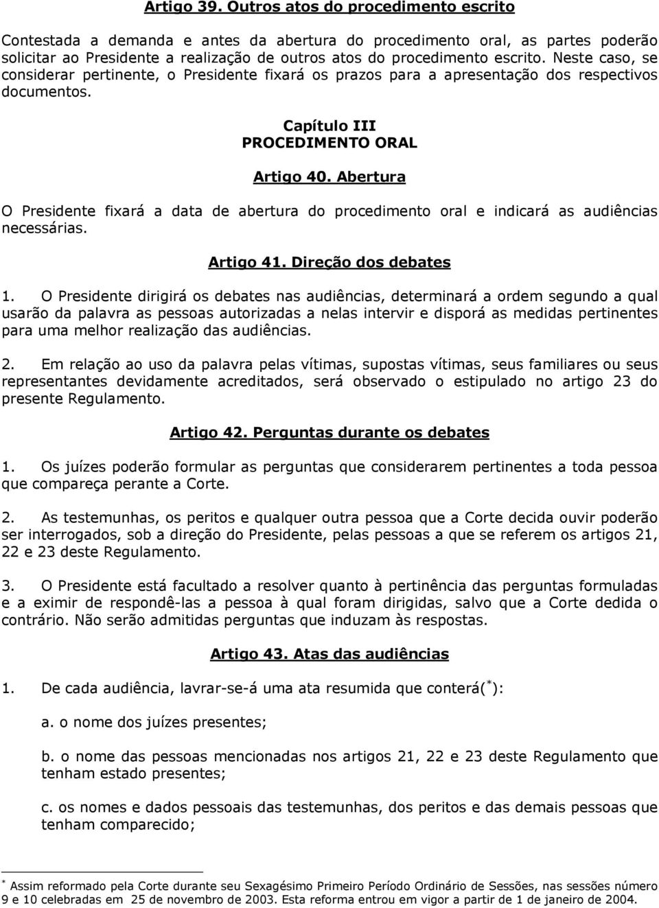 Neste caso, se considerar pertinente, o Presidente fixará os prazos para a apresentação dos respectivos documentos. Capítulo III PROCEDIMENTO ORAL Artigo 40.