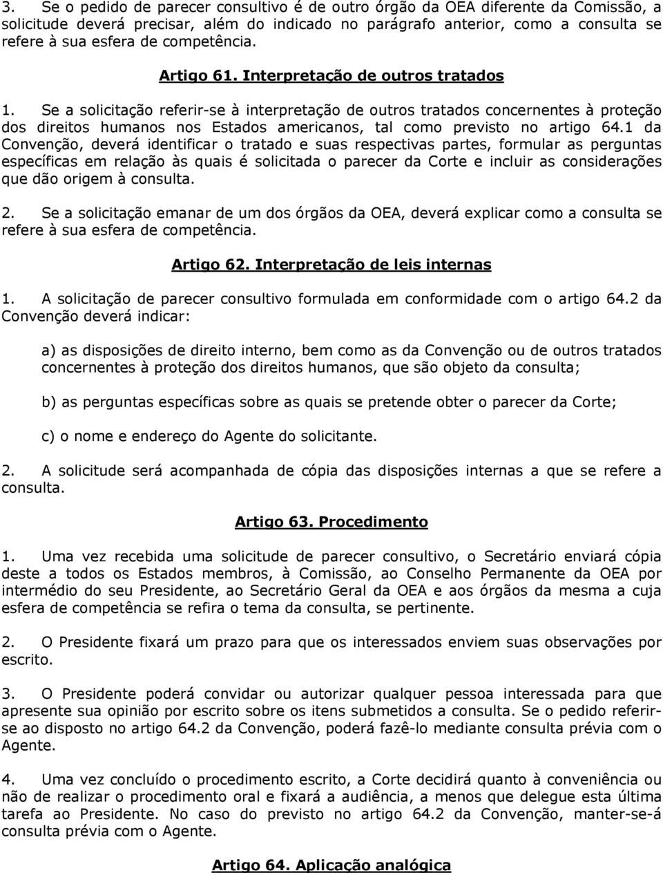 Se a solicitação referir-se à interpretação de outros tratados concernentes à proteção dos direitos humanos nos Estados americanos, tal como previsto no artigo 64.