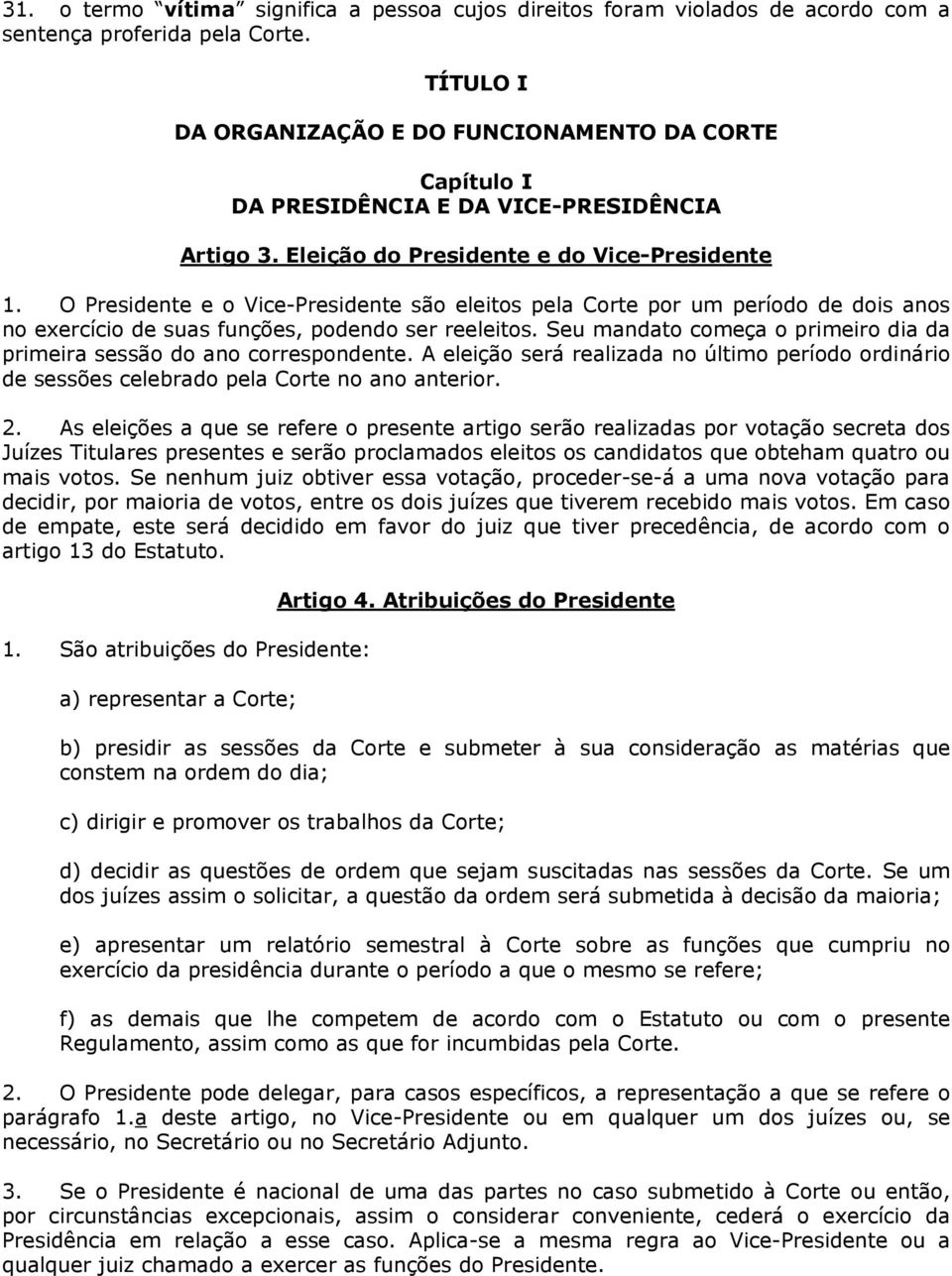 O Presidente e o Vice-Presidente são eleitos pela Corte por um período de dois anos no exercício de suas funções, podendo ser reeleitos.