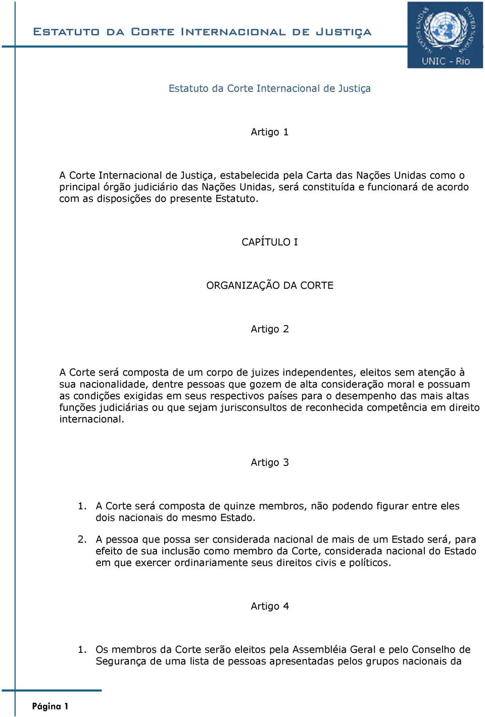 CAPÍTULO I ORGANIZAÇÃO DA CORTE Artigo 2 A Corte será composta de um corpo de juizes independentes, eleitos sem atenção à sua nacionalidade, dentre pessoas que gozem de alta consideração moral e