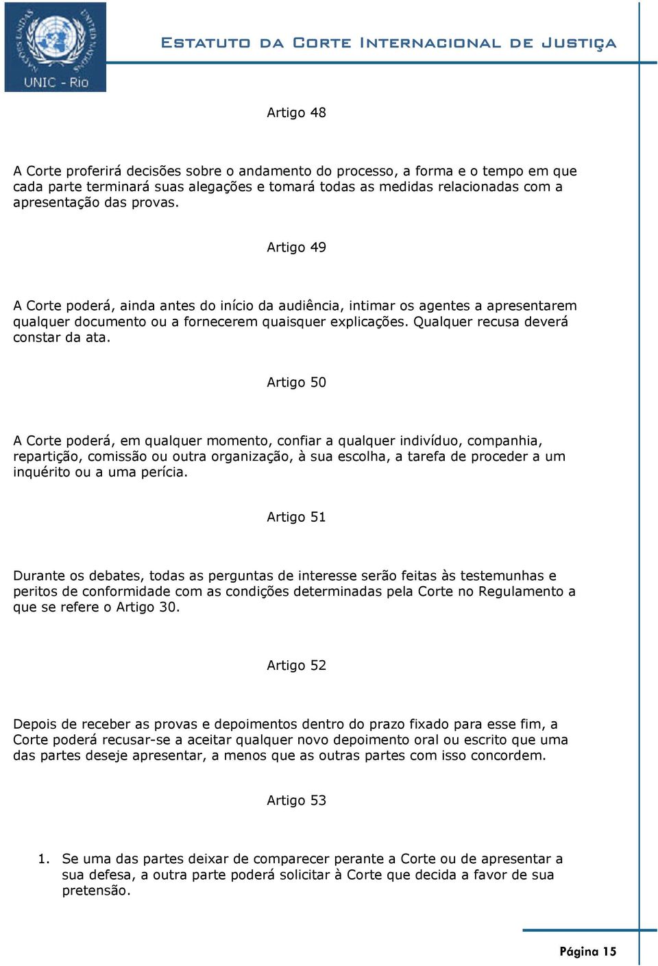 Artigo 50 A Corte poderá, em qualquer momento, confiar a qualquer indivíduo, companhia, repartição, comissão ou outra organização, à sua escolha, a tarefa de proceder a um inquérito ou a uma perícia.