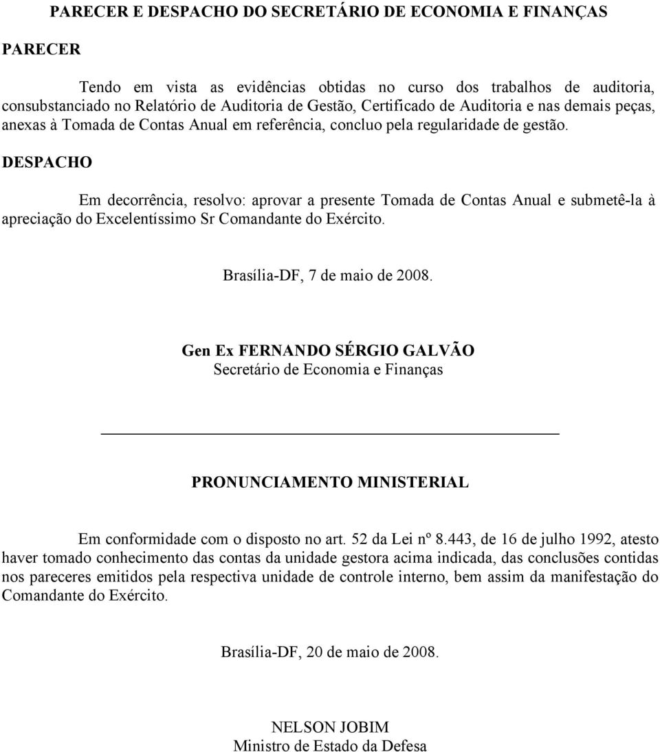 DESPACHO Em decorrência, resolvo: aprovar a presente Tomada de Contas Anual e submetê-la à apreciação do Excelentíssimo Sr Comandante do Exército. Brasília-DF, 7 de maio de 2008.