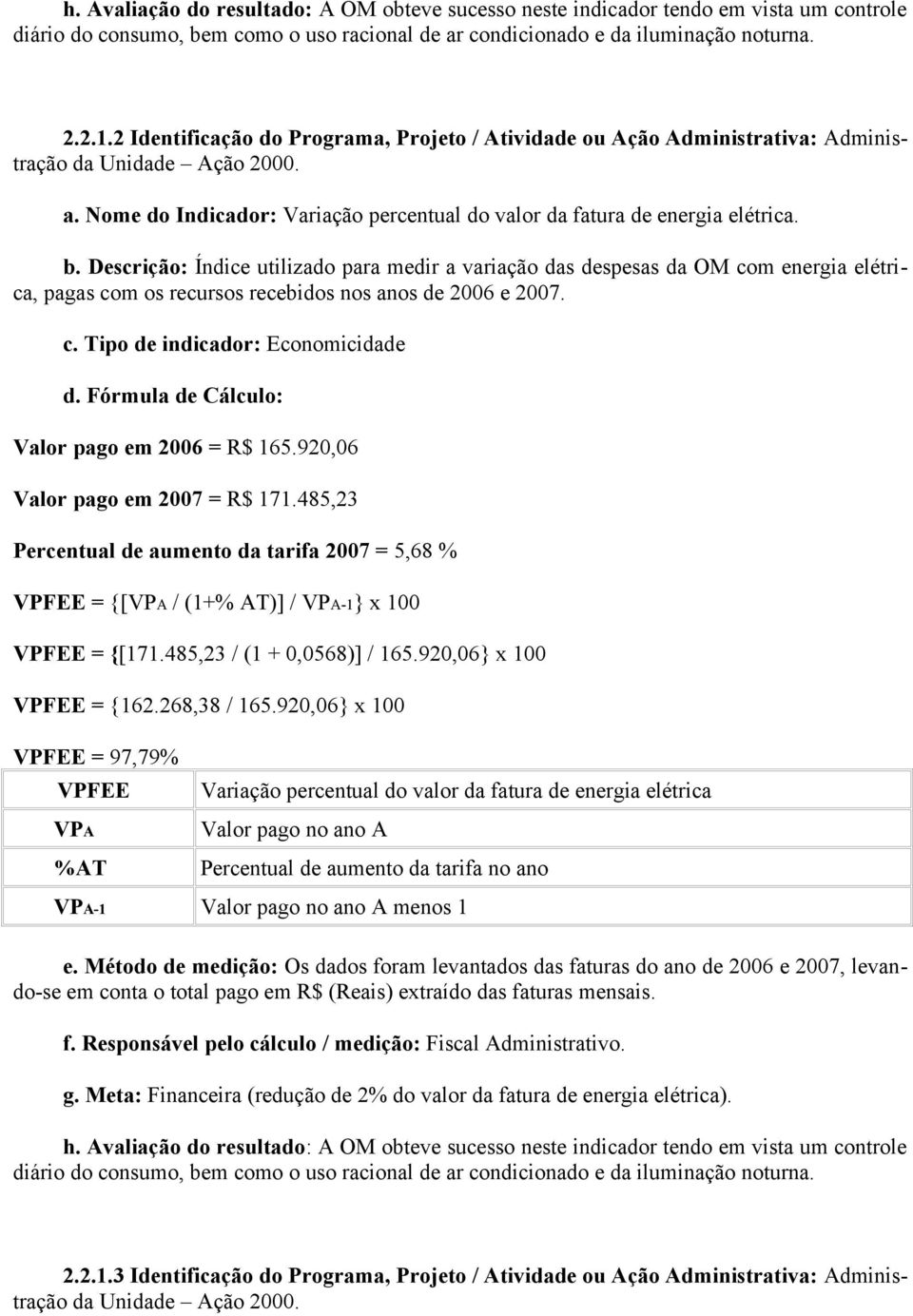 Descrição: Índice utilizado para medir a variação das despesas da OM com energia elétrica, pagas com os recursos recebidos nos anos de 2006 e 2007. c. Tipo de indicador: Economicidade Valor pago em 2006 = R$ 165.