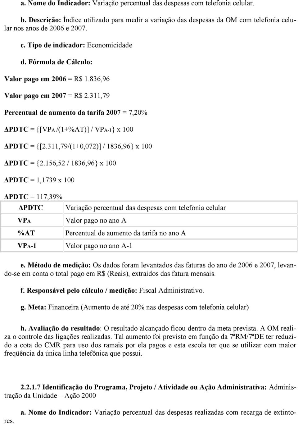 156,52 / 1836,96} x 100 ΔPDTC = 1,1739 x 100 ΔPDTC = 117,39% ΔPDTC VPA %AT Variação percentual das despesas com telefonia celular Valor pago no ano A Percentual de aumento da tarifa no ano A VPA-1