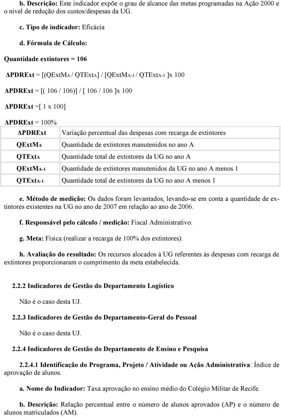 Tipo de indicador: Eficácia Quantidade extintores = 106 ΔPDRExt = [(QExtMA / QTExtA] / [QExtMA-1 / QTExtA-1 ]x 100 ΔPDRExt = [( 106 / 106)] / [ 106 / 106 ]x 100 ΔPDRExt =[ 1 x 100] ΔPDRExt = 100%