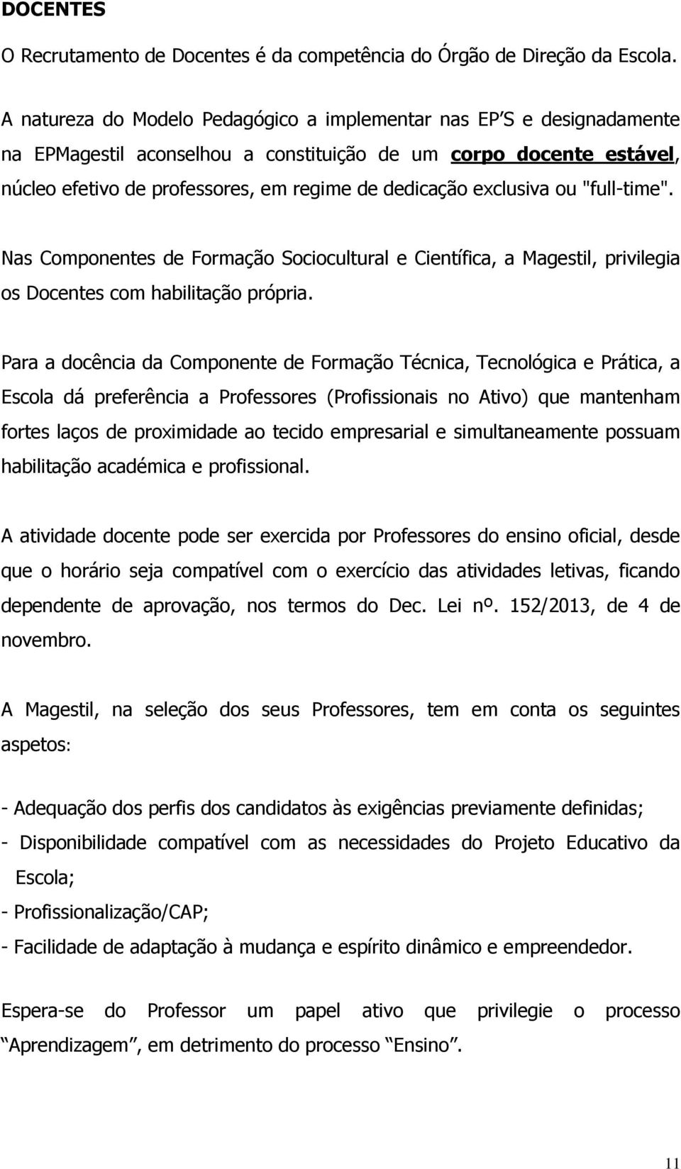 exclusiva ou "full-time". Nas Componentes de Formação Sociocultural e Científica, a Magestil, privilegia os Docentes com habilitação própria.