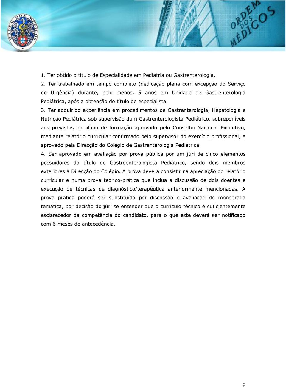 3. Ter adquirido experiência em procedimentos de Gastrenterologia, Hepatologia e Nutrição Pediátrica sob supervisão dum Gastrenterologista Pediátrico, sobreponíveis aos previstos no plano de formação