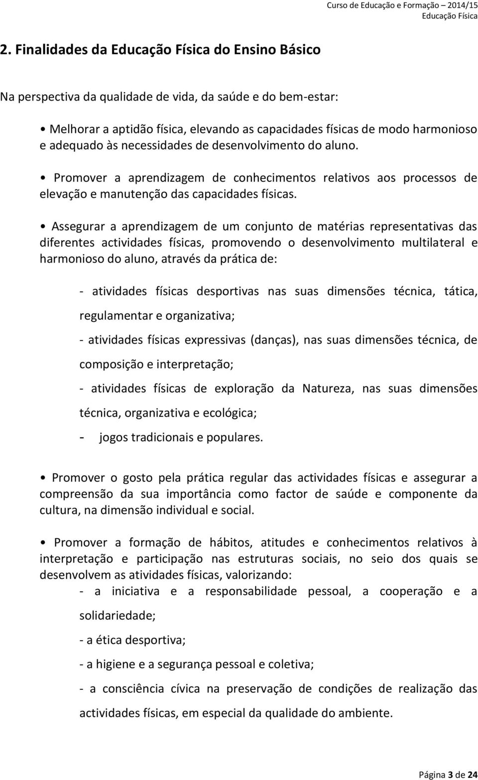 Assegurar a aprendizagem de um conjunto de matérias representativas das diferentes actividades físicas, promovendo o desenvolvimento multilateral e harmonioso do aluno, através da prática de: -