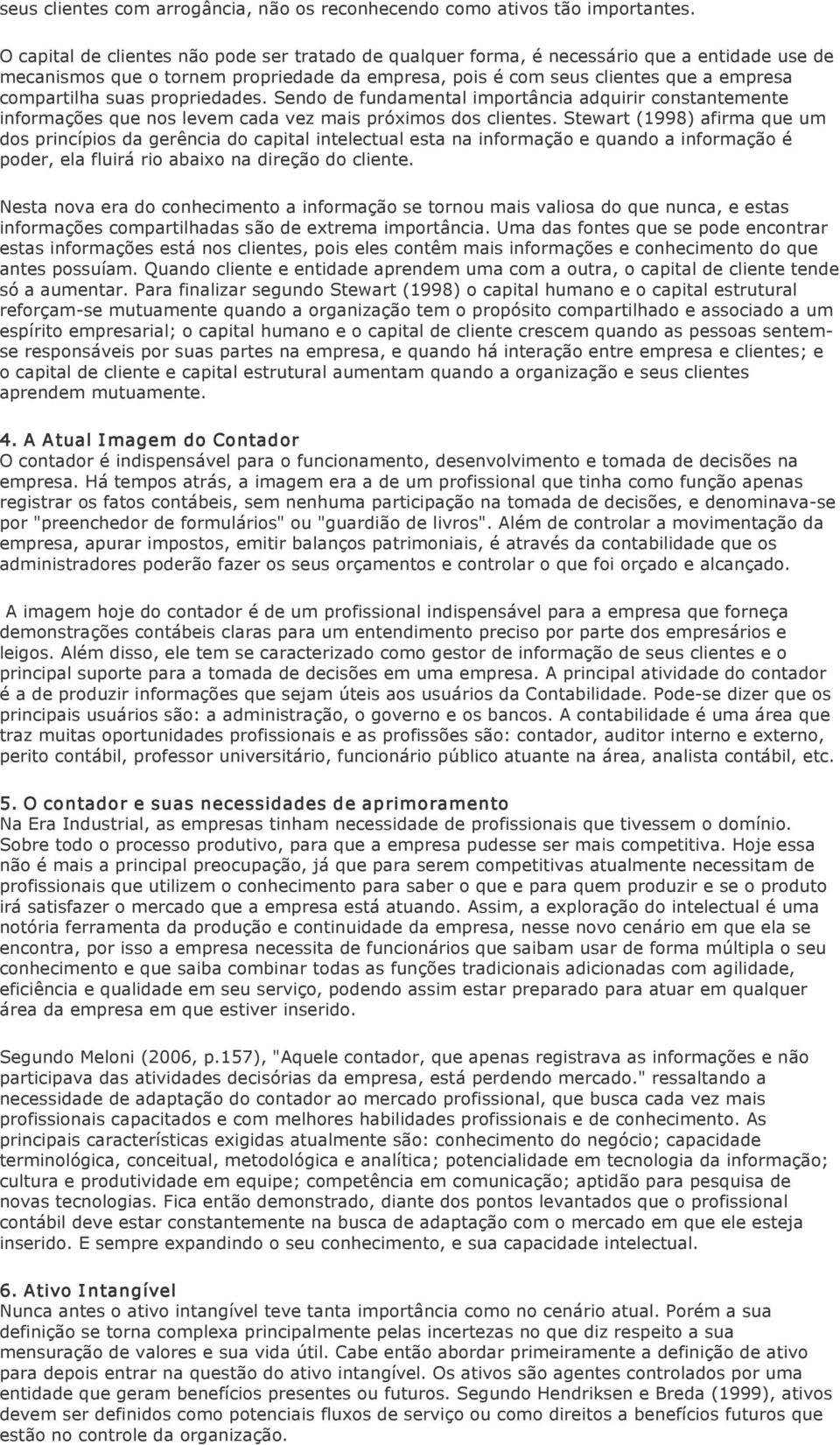 suas propriedades. Sendo de fundamental importância adquirir constantemente informações que nos levem cada vez mais próximos dos clientes.