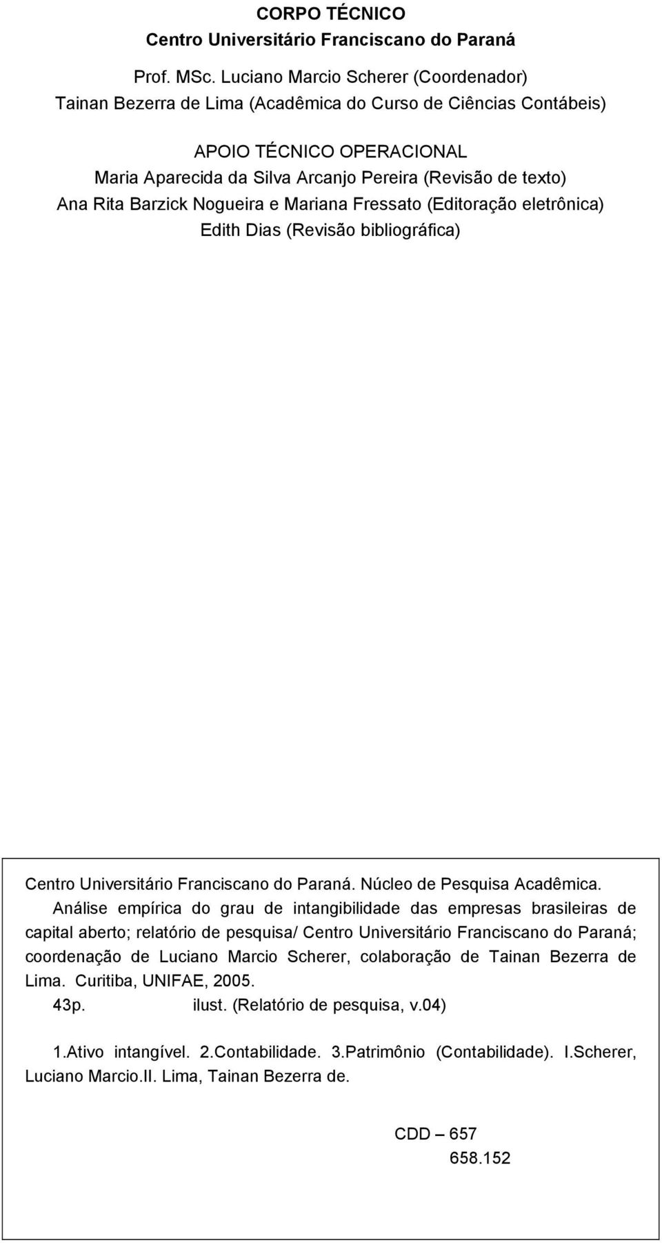Barzick Nogueira e Mariana Fressato (Editoração eletrônica) Edith Dias (Revisão bibliográfica) Centro Universitário Franciscano do Paraná. Núcleo de Pesquisa Acadêmica.
