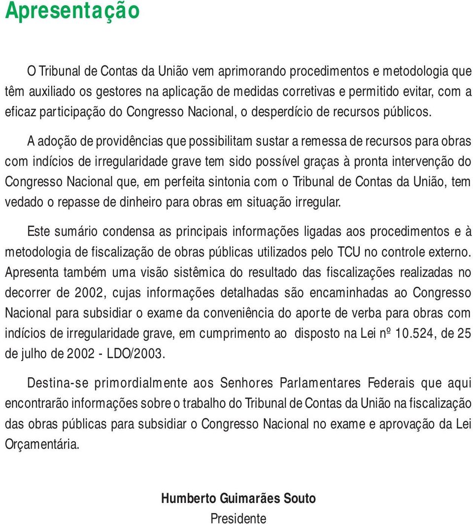 A adoção de providências que possibilitam sustar a remessa de recursos para obras com indícios de irregularidade grave tem sido possível graças à pronta intervenção do Congresso Nacional que, em