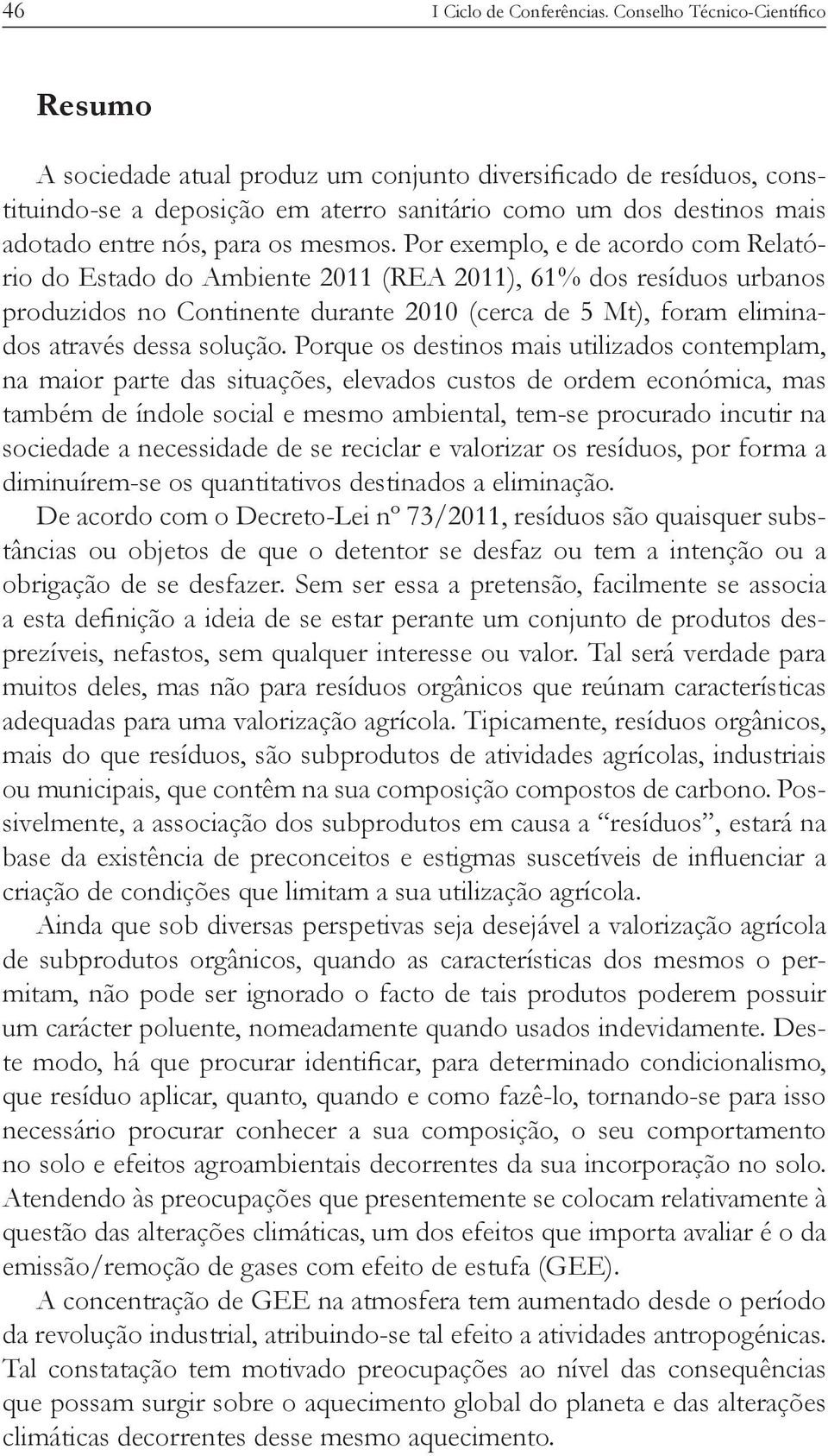 necessidade de se reciclar e valorizar os resíduos, por forma a diminuírem-se os quantitativos destinados a eliminação.