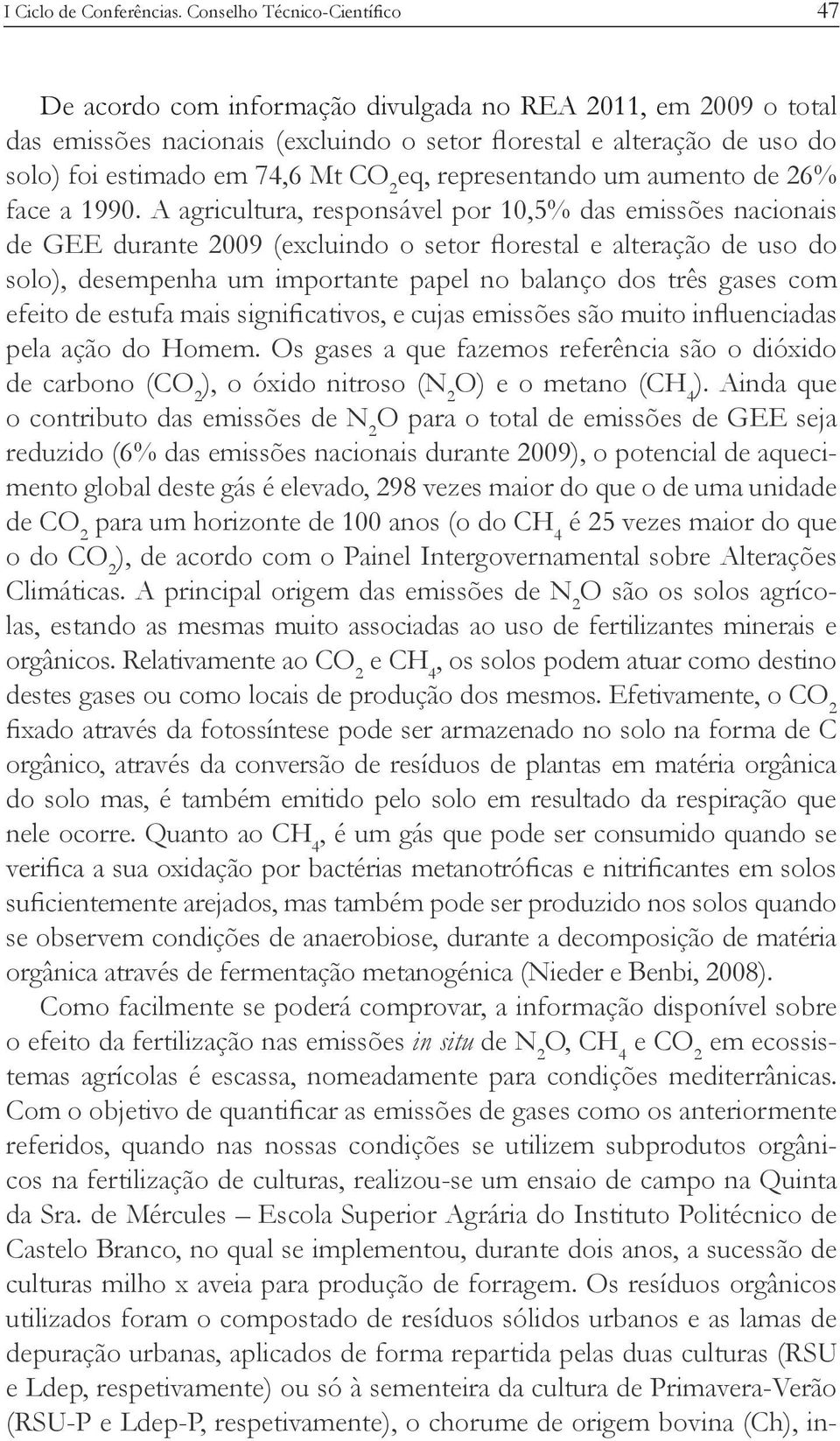 Os gases a que fazemos referência são o dióxido de carbono (CO 2 2 4 o contributo das emissões de N 2 O para o total de emissões de GEE seja mento global deste gás é elevado, 298 vezes maior do que o