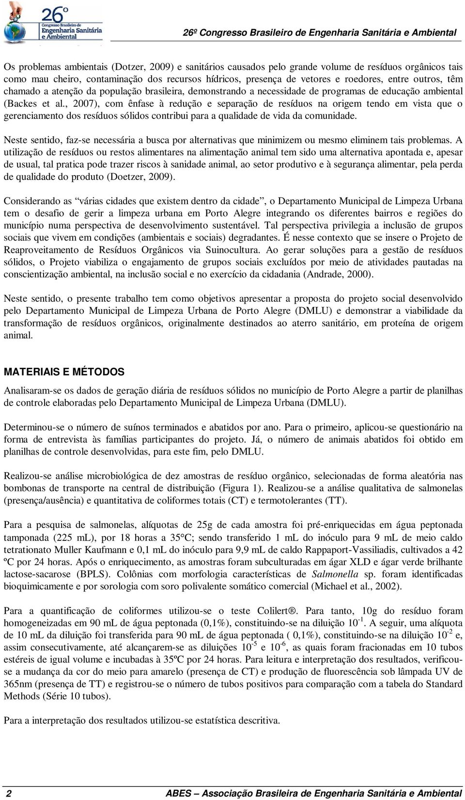 , 2007), com ênfase à redução e separação de resíduos na origem tendo em vista que o gerenciamento dos resíduos sólidos contribui para a qualidade de vida da comunidade.