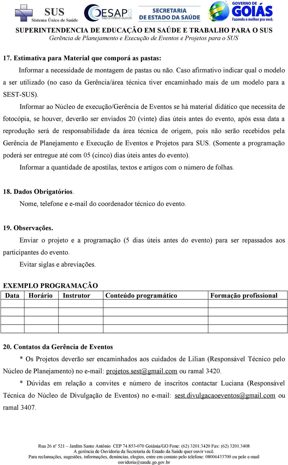 Informar ao Núcleo de execução/gerência de Eventos se há material didático que necessita de fotocópia, se houver, deverão ser enviados 20 (vinte) dias úteis antes do evento, após essa data a