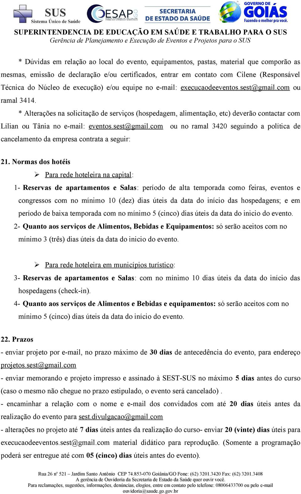 * Alterações na solicitação de serviços (hospedagem, alimentação, etc) deverão contactar com Lílian ou Tânia no e-mail: eventos.sest@gmail.