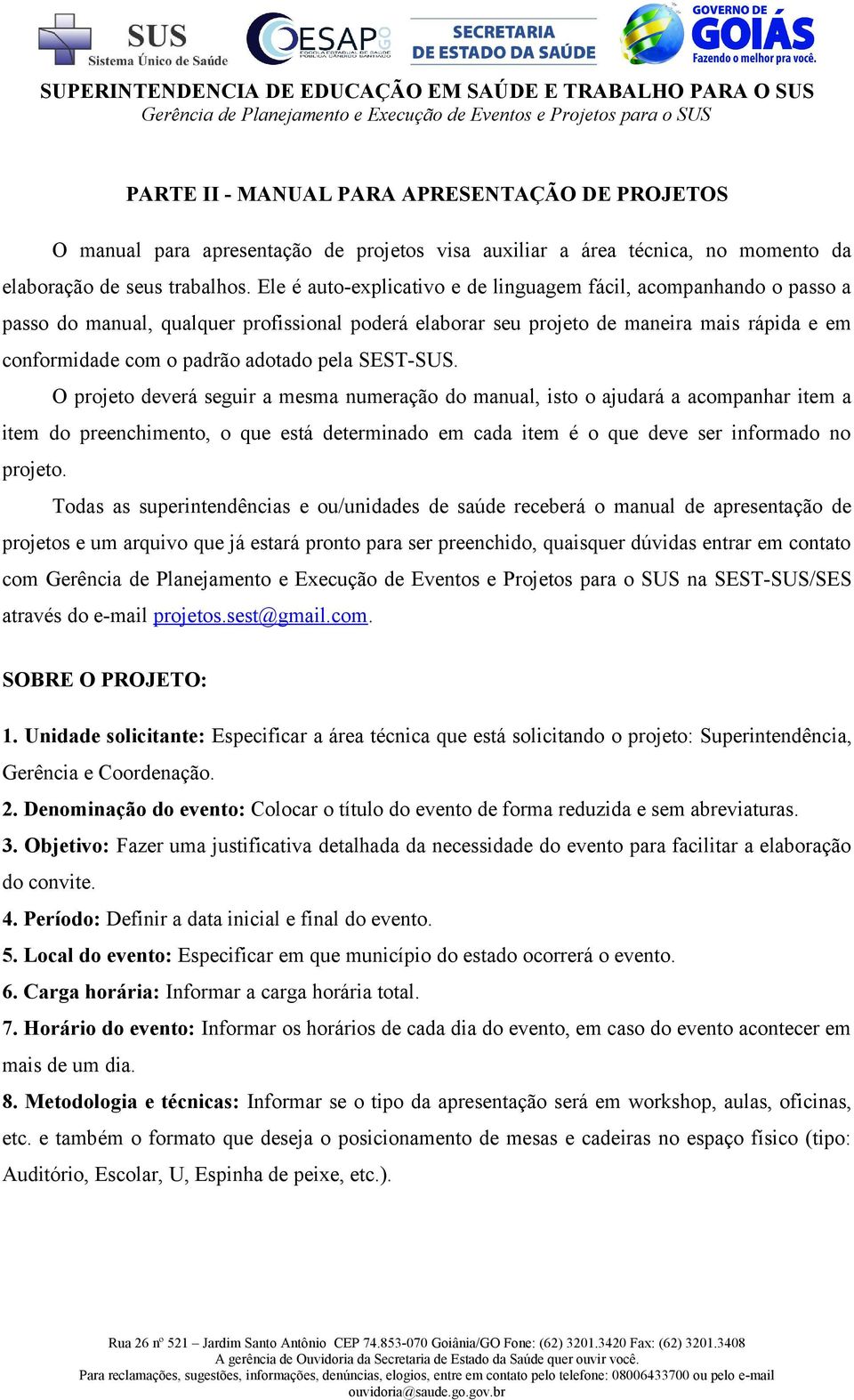 pela SEST-SUS. O projeto deverá seguir a mesma numeração do manual, isto o ajudará a acompanhar item a item do preenchimento, o que está determinado em cada item é o que deve ser informado no projeto.