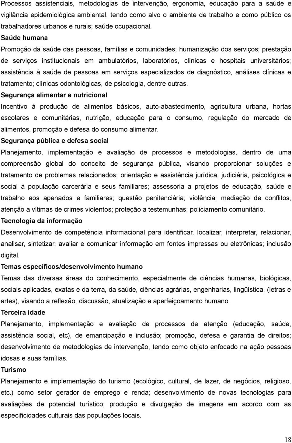 Saúde humana Promoção da saúde das pessoas, famílias e comunidades; humanização dos serviços; prestação de serviços institucionais em ambulatórios, laboratórios, clínicas e hospitais universitários;