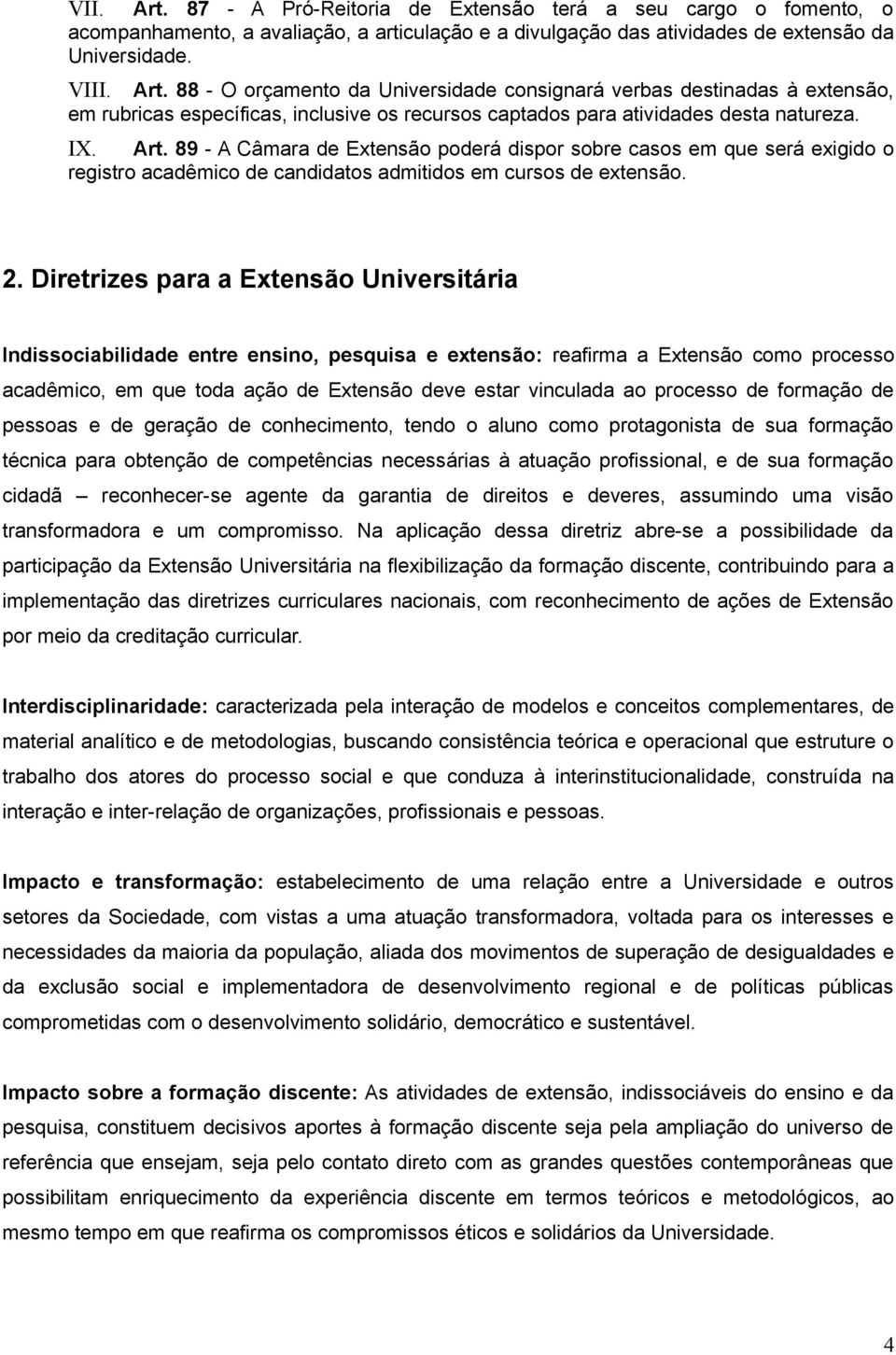 Diretrizes para a Extensão Universitária Indissociabilidade entre ensino, pesquisa e extensão: reafirma a Extensão como processo acadêmico, em que toda ação de Extensão deve estar vinculada ao