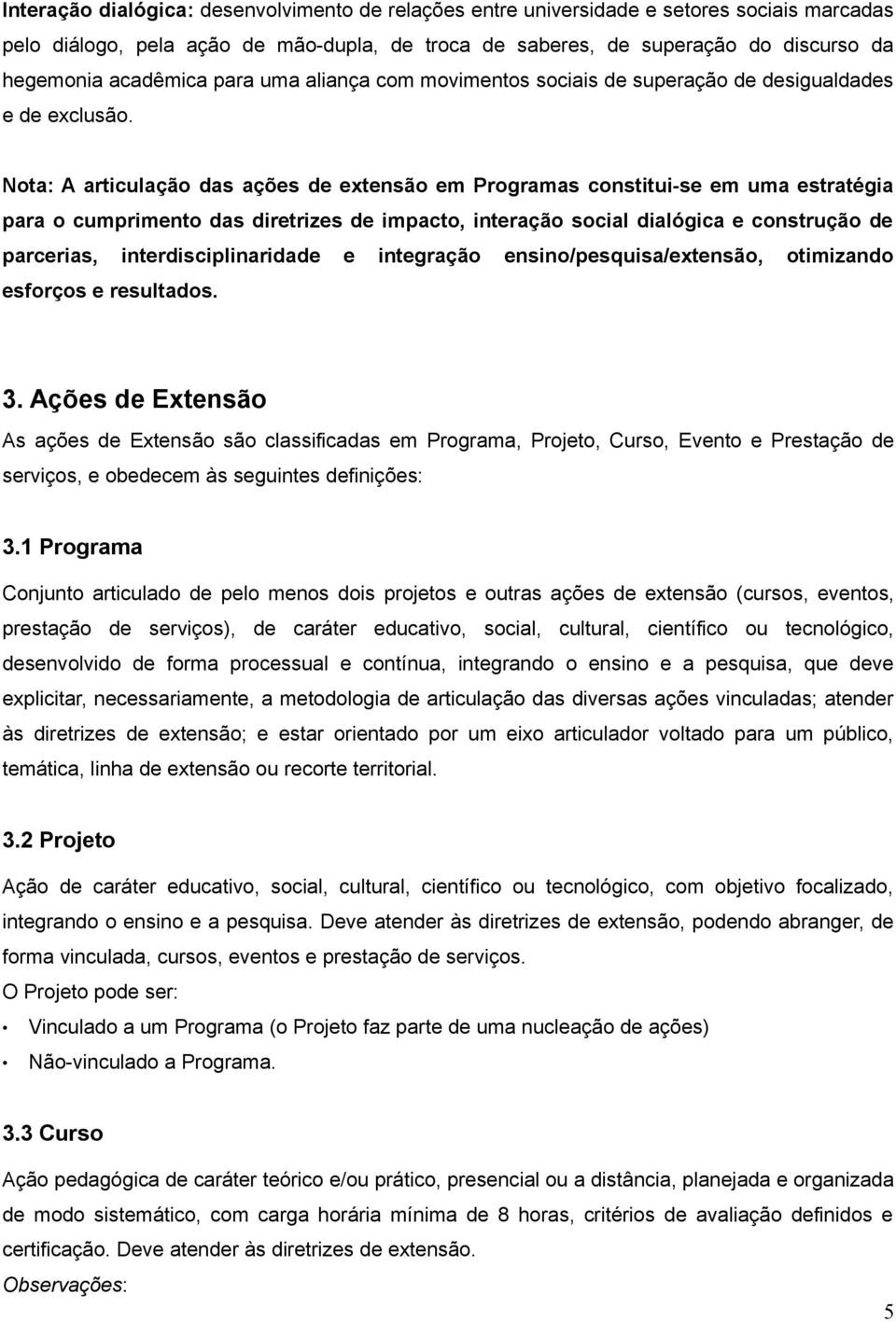 Nota: A articulação das ações de extensão em Programas constitui-se em uma estratégia para o cumprimento das diretrizes de impacto, interação social dialógica e construção de parcerias,