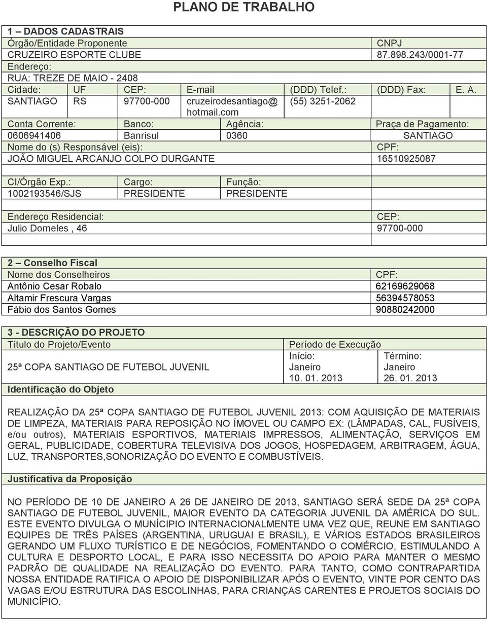 com Conta Corrente: Banco: Agência: Praça de Pagamento: 0606941406 Banrisul 0360 SANTIAGO Nome do (s) Responsável (eis): CPF: JOÃO MIGUEL ARCANJO COLPO DURGANTE 16510925087 CI/Órgão Exp.