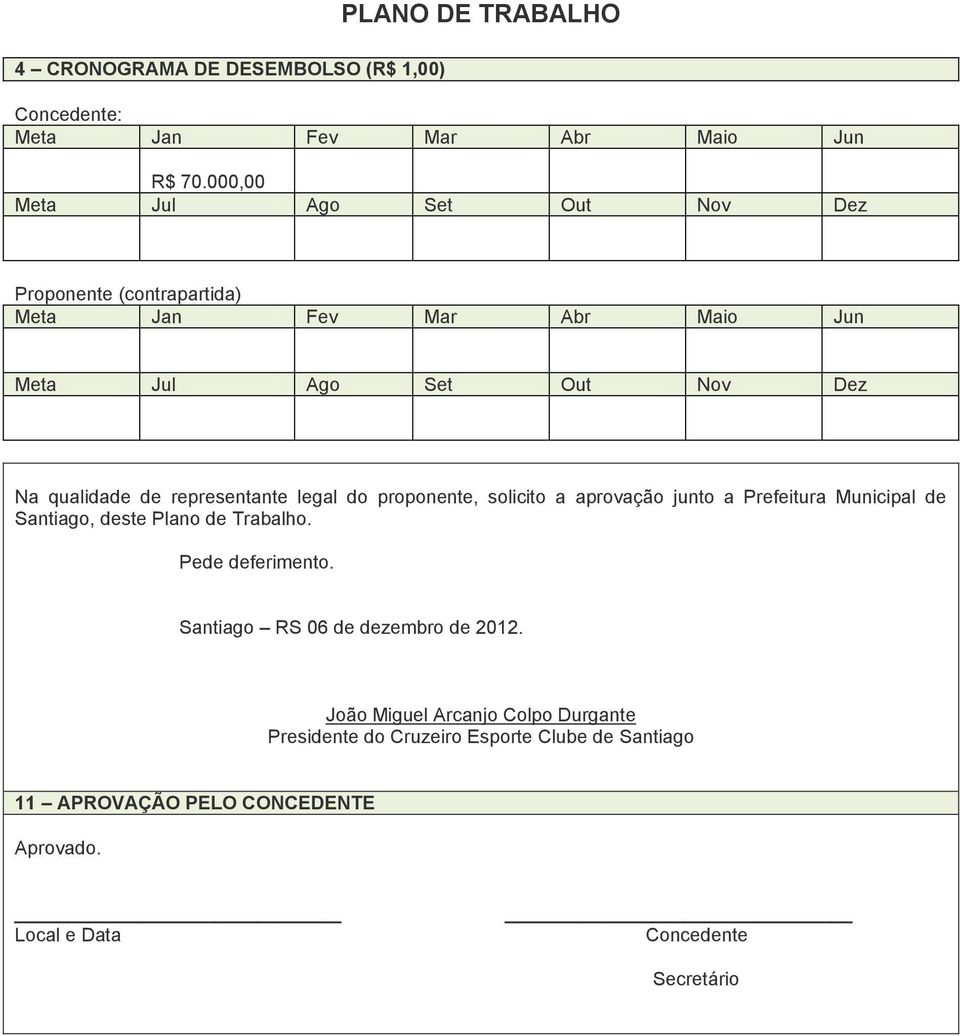 representante legal do proponente, solicito a aprovação junto a Prefeitura Municipal de Santiago, deste Plano de Trabalho. Pede deferimento.