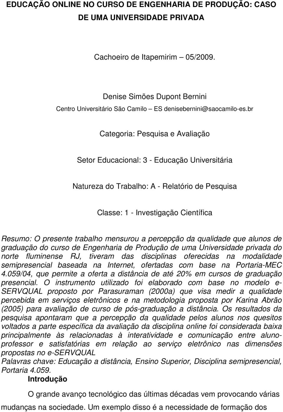 br Categoria: Pesquisa e Avaliação Setor Educacional: 3 - Educação Universitária Natureza do Trabalho: A - Relatório de Pesquisa Classe: 1 - Investigação Científica Resumo: O presente trabalho