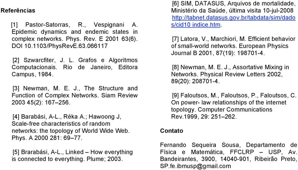 , Réka A.; Hawoong J, Scale-free characteristics of random networks: the topology of World Wide Web. Phys. A 2000 281: 69 77. [5] Brarabási, A-L., Linked How everything is connected to everything.