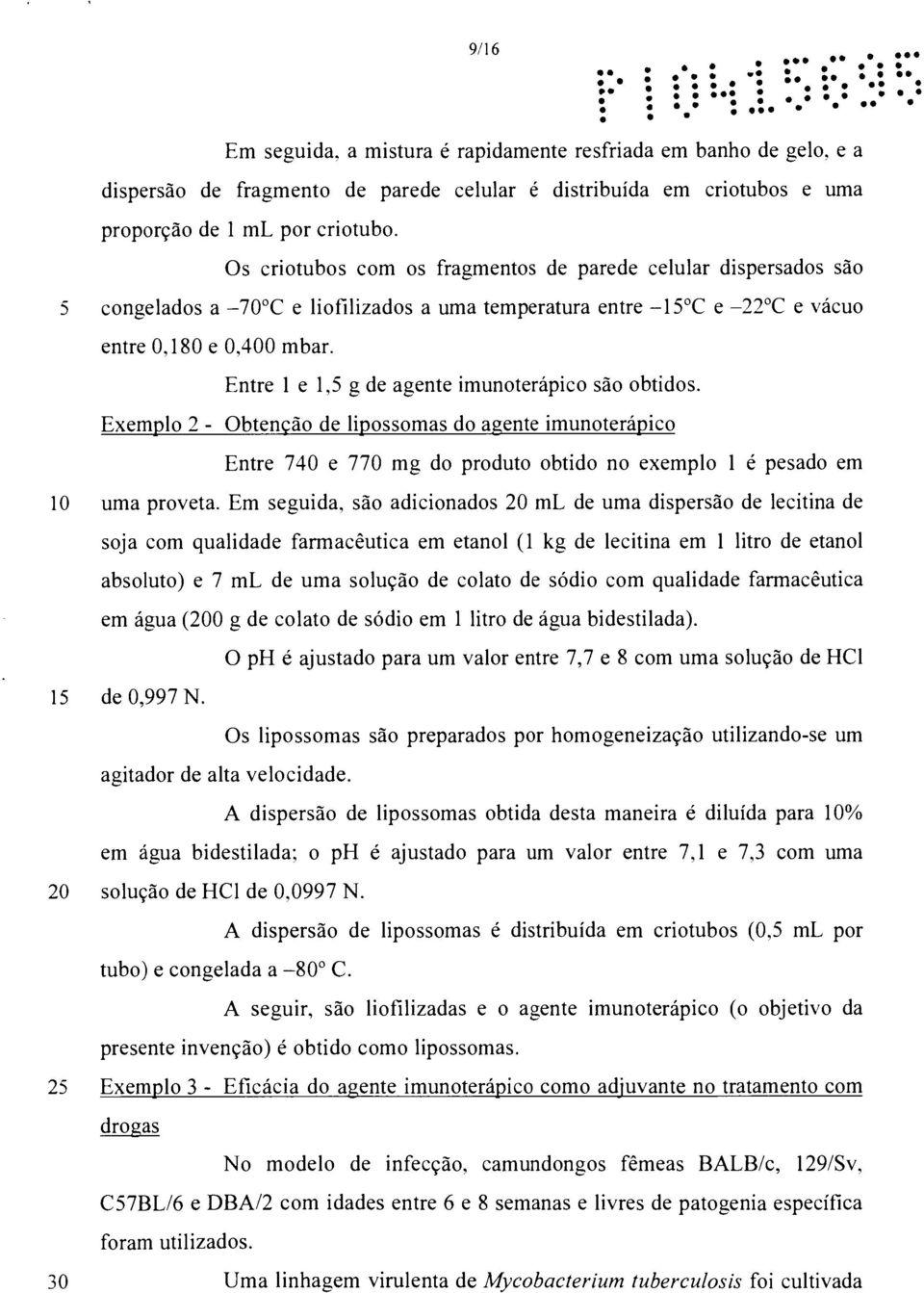 Os criotubos com os fragmentos de parede celular dispersados são 5 congelados a 70 C e liofilizados a uma temperatura entre 15 C e 22 C e vácuo entre 0,180 e 0,400 mbar.