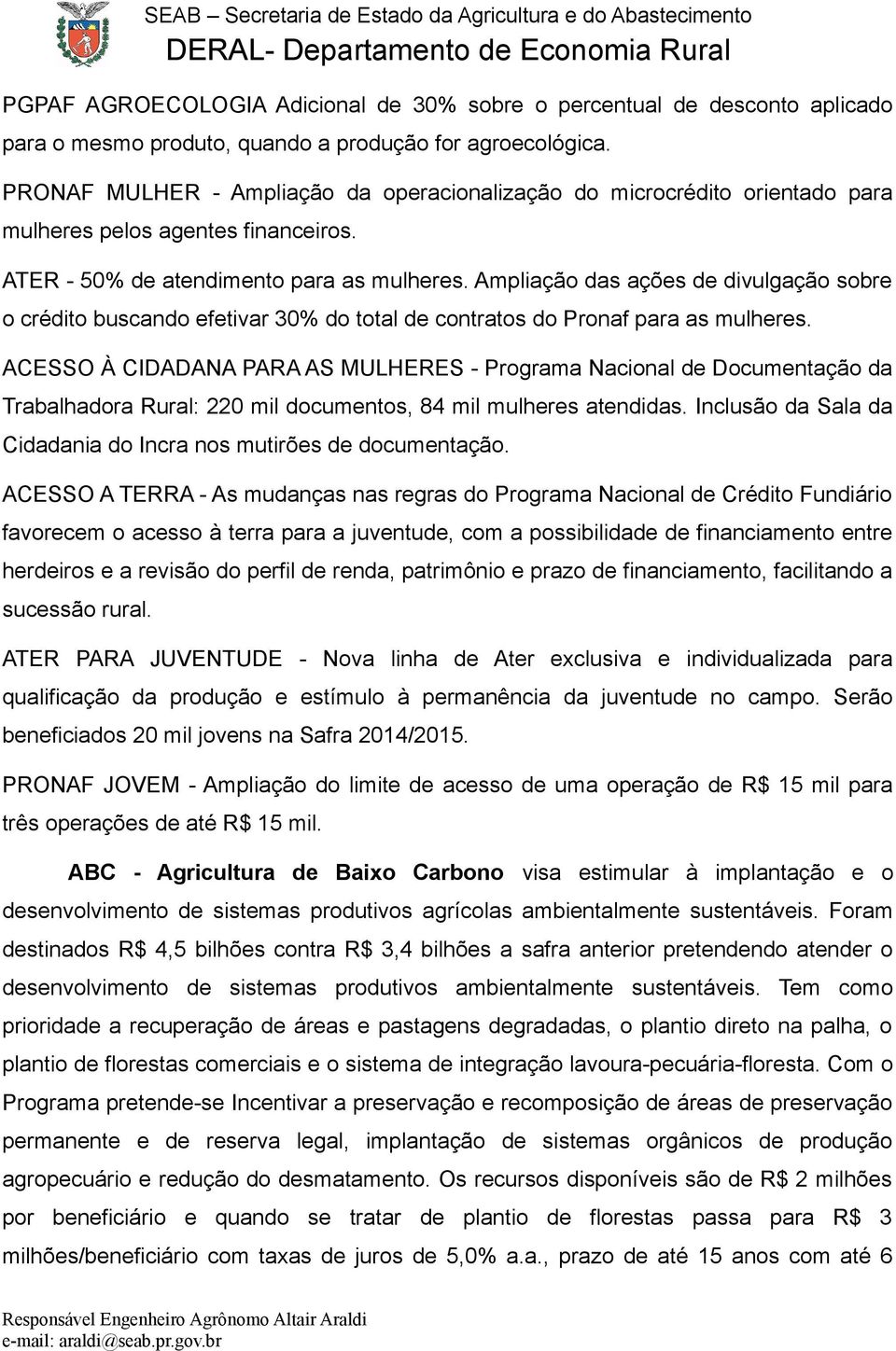 Ampliação das ações de divulgação sobre o crédito buscando efetivar 30% do total de contratos do Pronaf para as mulheres.