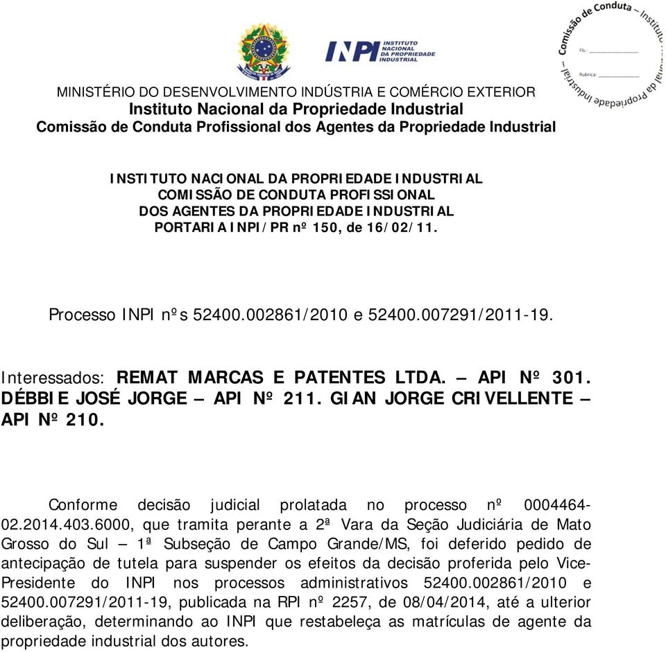 Interessados: REMAT MARCAS E PATENTES LTDA. API Nº 301. DÉBBIE JOSÉ JORGE API Nº 211. GIAN JORGE CRIVELLENTE API Nº 210. Conforme decisão judicial prolatada no processo nº 0004464-02.2014.403.