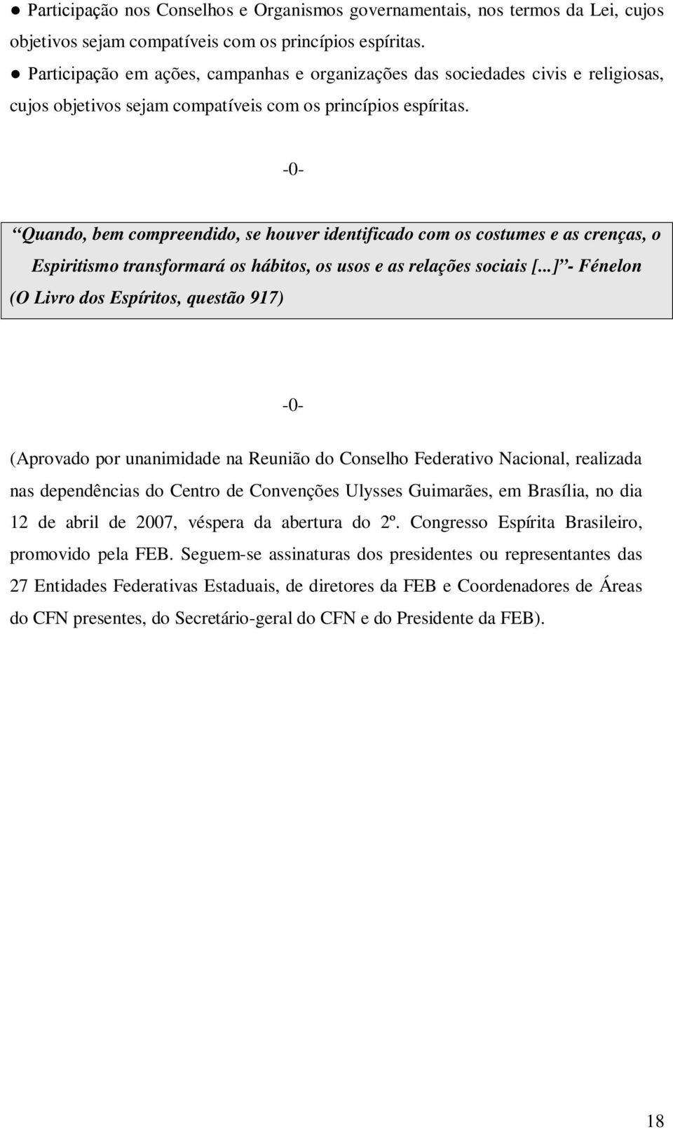 -0- Quando, bem compreendido, se houver identificado com os costumes e as crenças, o Espiritismo transformará os hábitos, os usos e as relações sociais [.