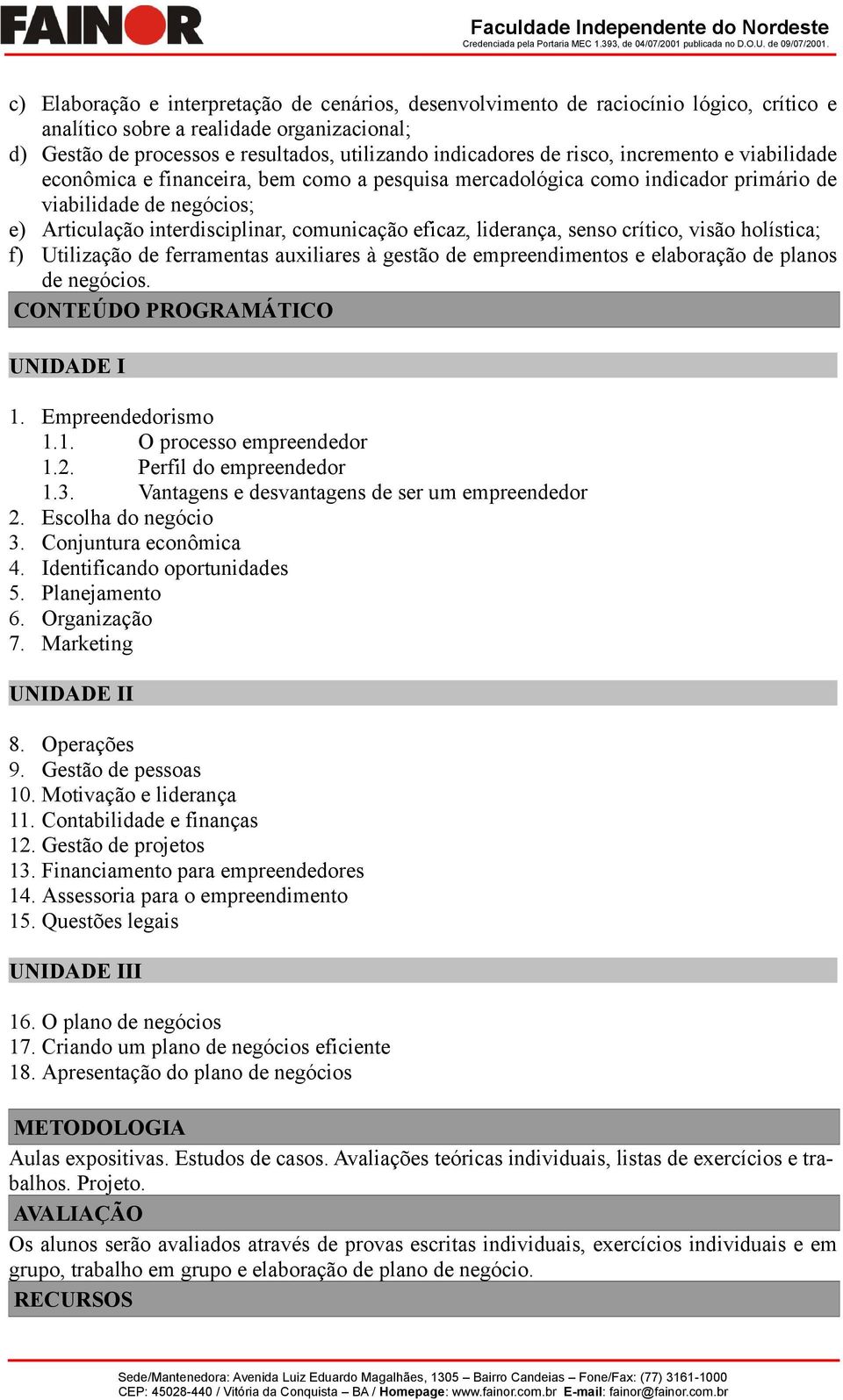 liderança, senso crítico, visão holística; f) Utilização de ferramentas auxiliares à gestão de empreendimentos e elaboração de planos de negócios. CONTEÚDO PROGRAMÁTICO UNIDADE I 1.