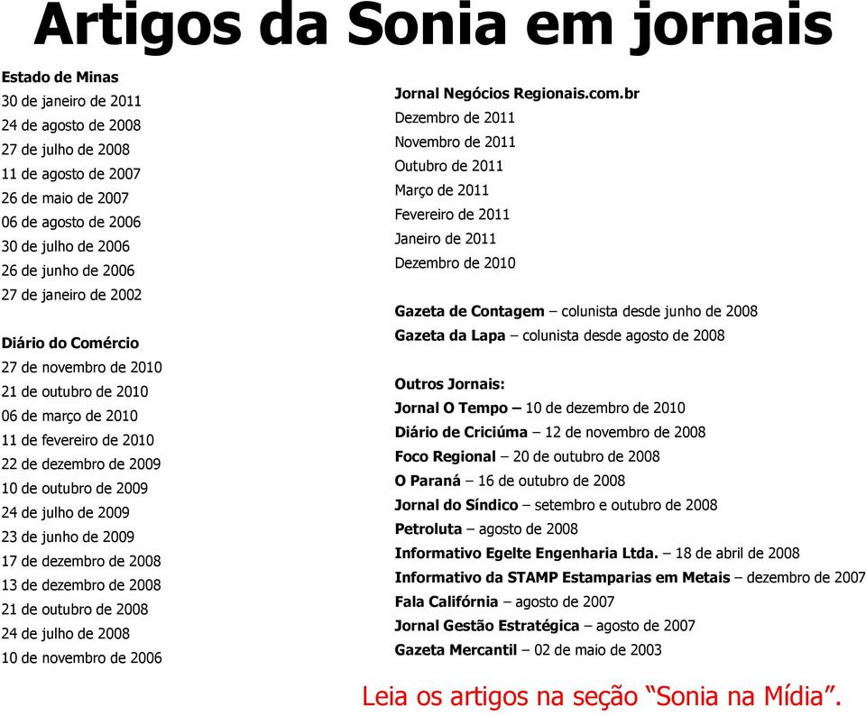 2009 23 de junho de 2009 17 de dezembro de 2008 13 de dezembro de 2008 21 de outubro de 2008 24 de julho de 2008 10 de novembro de 2006 Jornal Negócios Regionais.com.