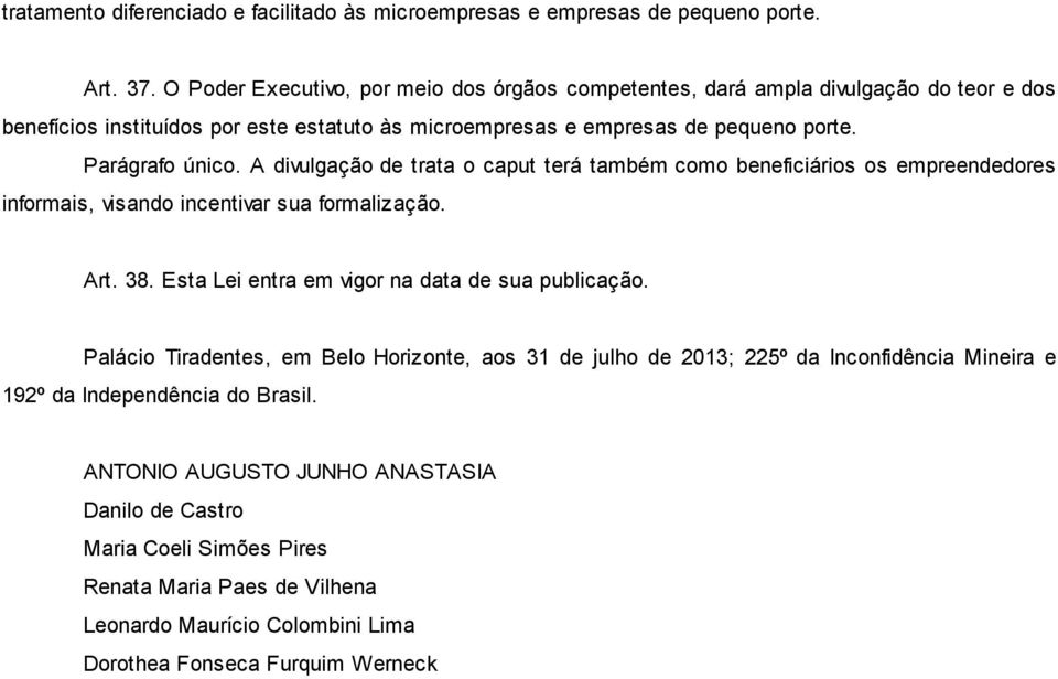 A divulgação de trata o caput terá também como beneficiários os empreendedores informais, visando incentivar sua formalização. Art. 38. Esta Lei entra em vigor na data de sua publicação.