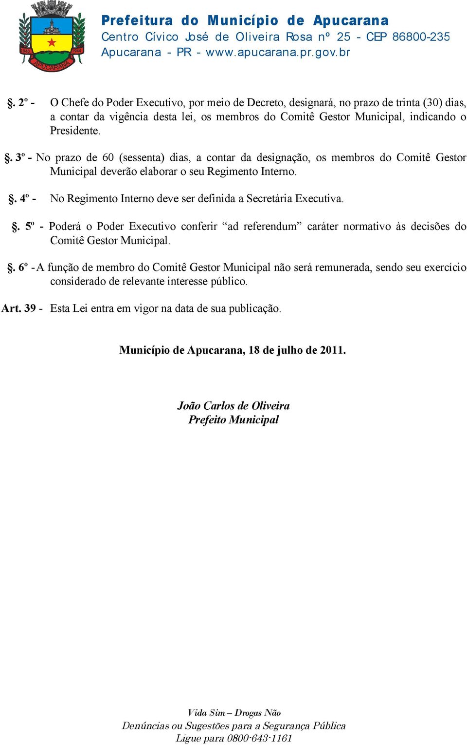 . 4º - No Regimento Interno deve ser definida a Secretária Executiva.. 5º - Poderá o Poder Executivo conferir ad referendum caráter normativo às decisões do Comitê Gestor Municipal.