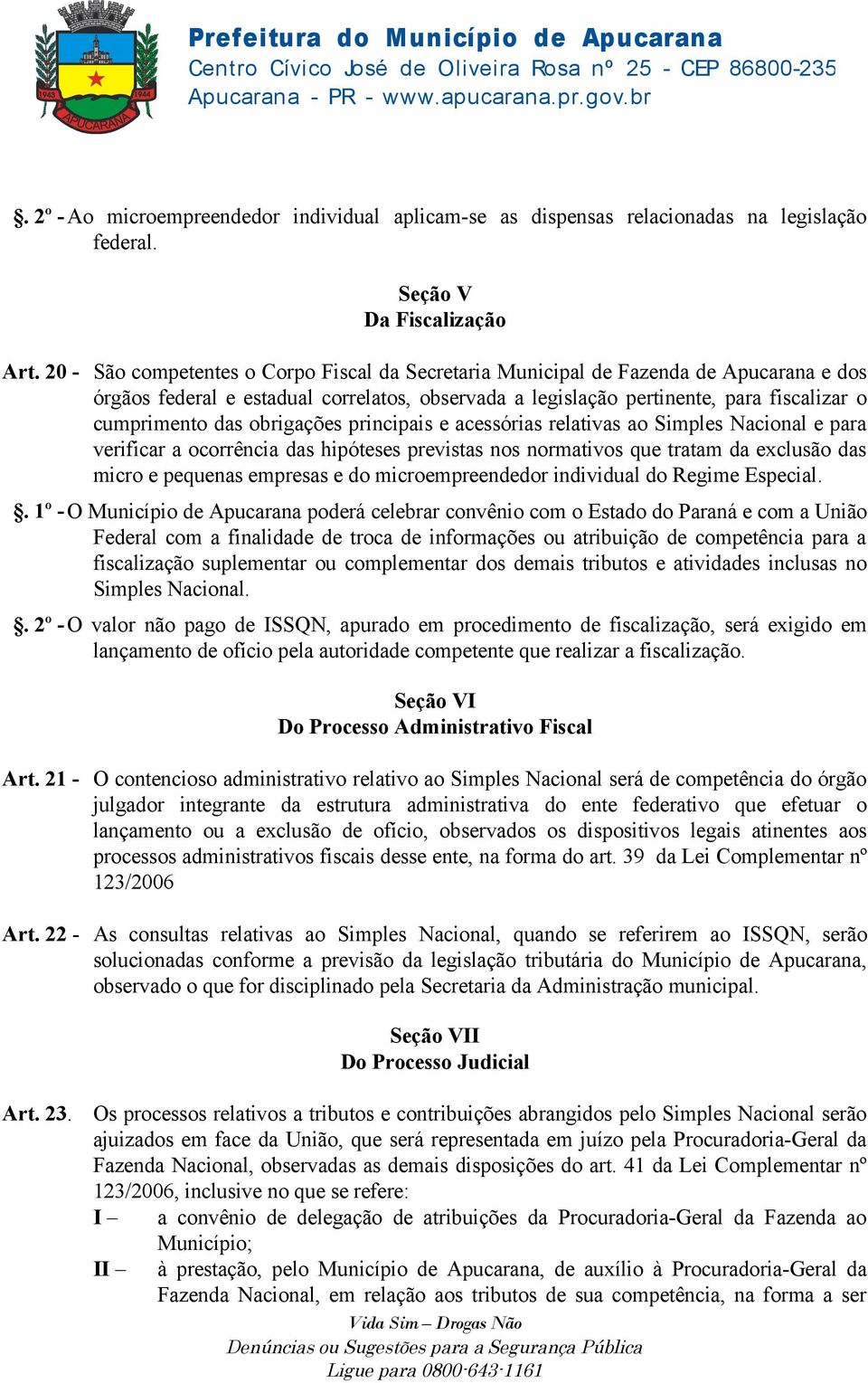 obrigações principais e acessórias relativas ao Simples Nacional e para verificar a ocorrência das hipóteses previstas nos normativos que tratam da exclusão das micro e pequenas empresas e do