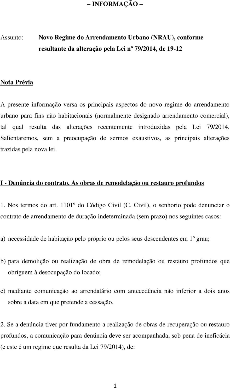 Salientaremos, sem a preocupação de sermos exaustivos, as principais alterações trazidas pela nova lei. I - Denúncia do contrato. As obras de remodelação ou restauro profundos 1. Nos termos do art.