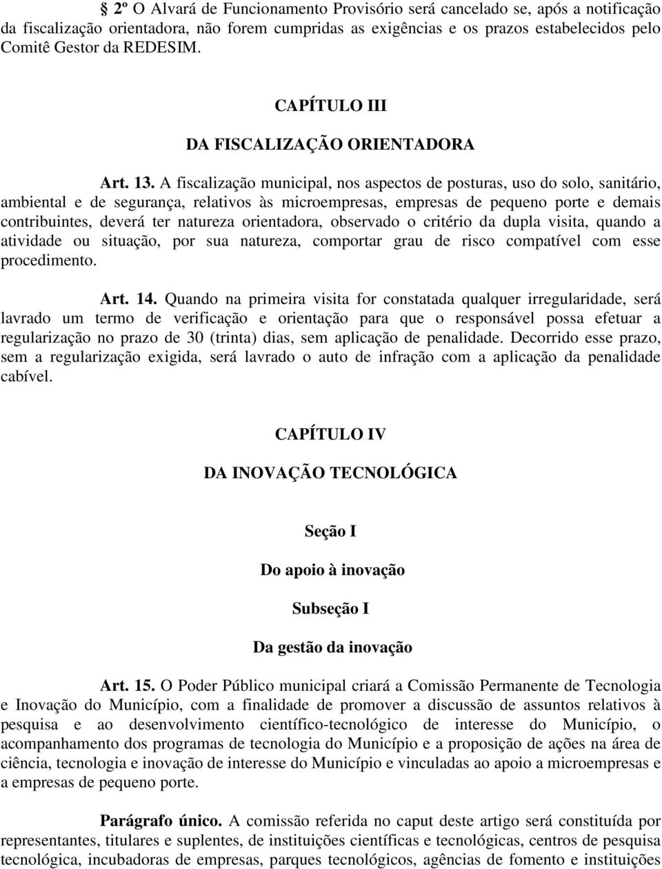 A fiscalização municipal, nos aspectos de posturas, uso do solo, sanitário, ambiental e de segurança, relativos às microempresas, empresas de pequeno porte e demais contribuintes, deverá ter natureza