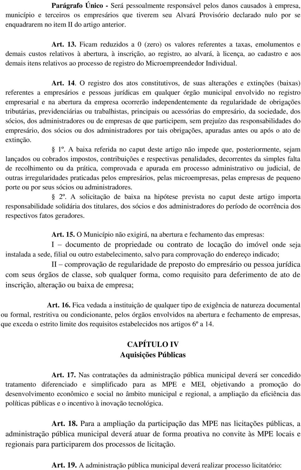 Ficam reduzidos a 0 (zero) os valores referentes a taxas, emolumentos e demais custos relativos à abertura, à inscrição, ao registro, ao alvará, à licença, ao cadastro e aos demais itens relativos ao