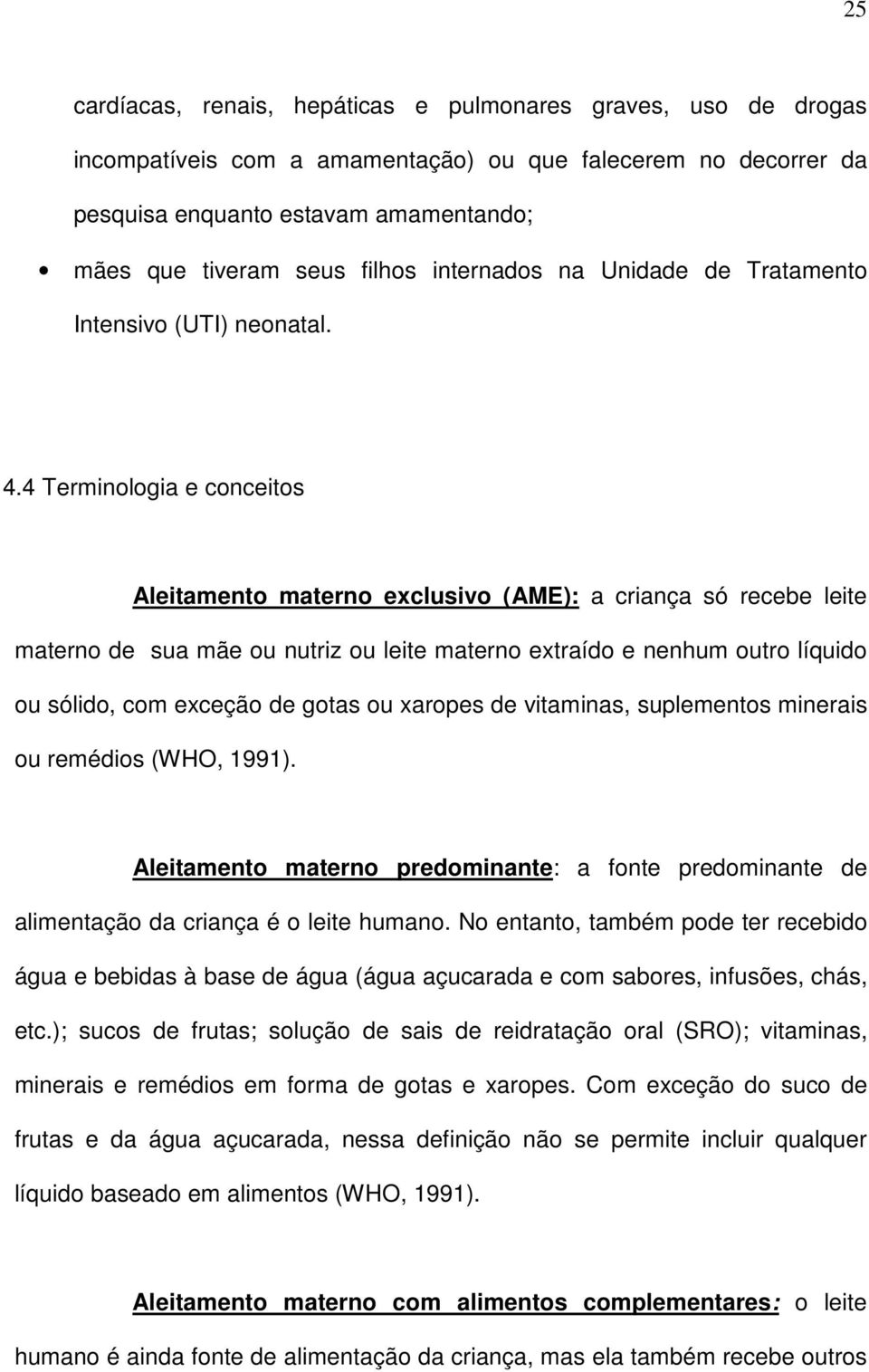 4 Terminologia e conceitos Aleitamento materno exclusivo (AME): a criança só recebe leite materno de sua mãe ou nutriz ou leite materno extraído e nenhum outro líquido ou sólido, com exceção de gotas