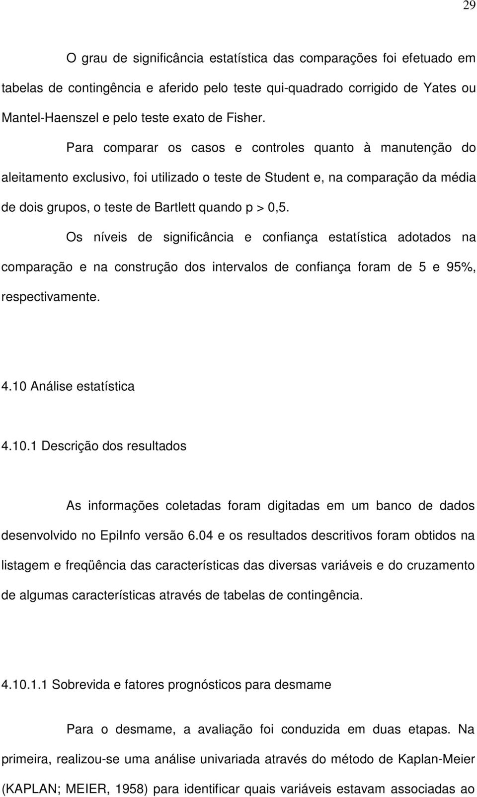 Os níveis de significância e confiança estatística adotados na comparação e na construção dos intervalos de confiança foram de 5 e 95%, respectivamente. 4.10 