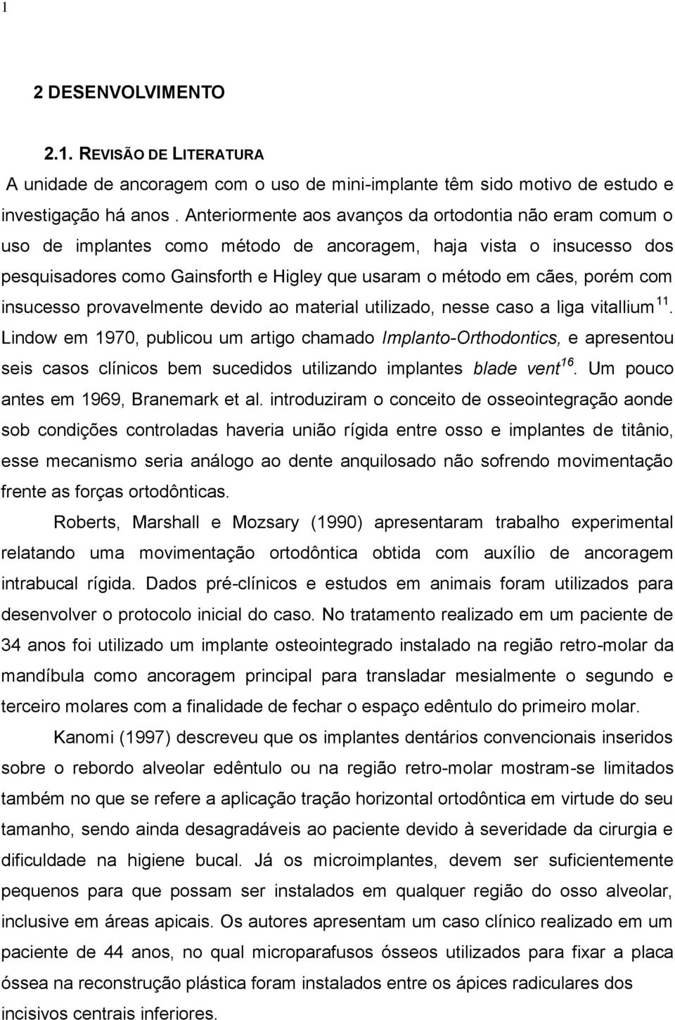 porém com insucesso provavelmente devido ao material utilizado, nesse caso a liga vitallium 11.