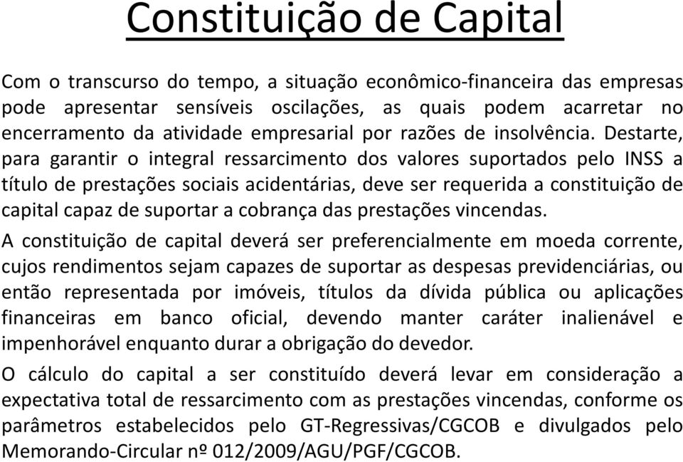 Destarte, para garantir o integral ressarcimento dos valores suportados pelo INSS a título de prestações sociais acidentárias, deve ser requerida a constituição de capital capaz de suportar a