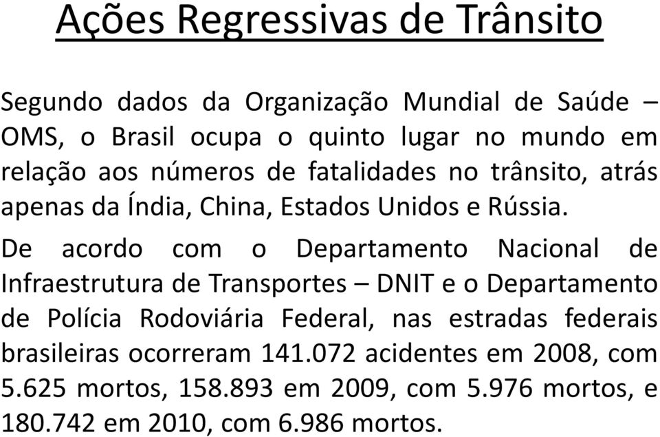 De acordo com o Departamento Nacional de Infraestrutura de Transportes DNIT e o Departamento de Polícia Rodoviária Federal, nas